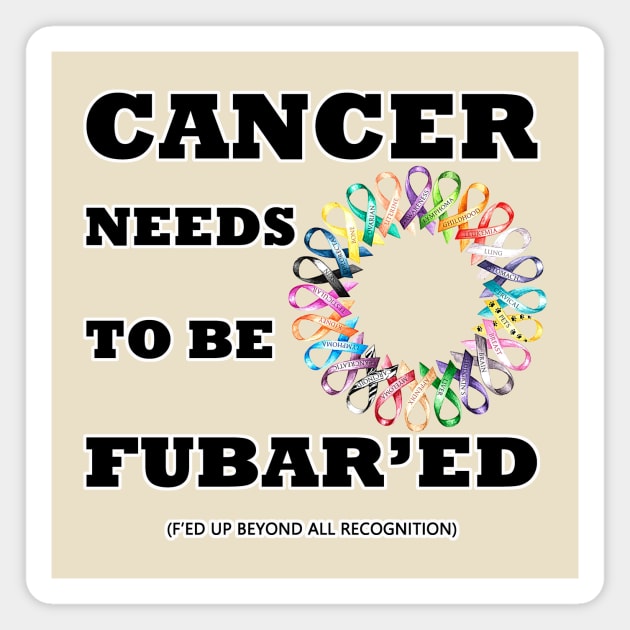 Cancer needs to be Fubar'ed (F'ed up) Magnet by WickedNiceTees